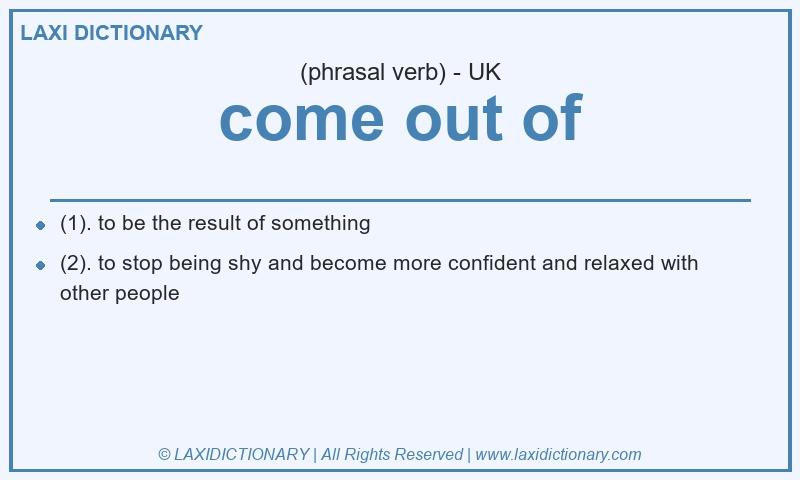 Definition come out of in British English