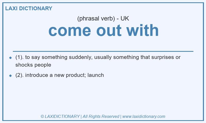 Definition come out with in British English