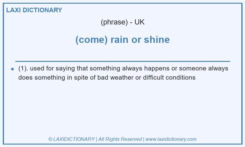 Definition (come) rain or shine in British English
