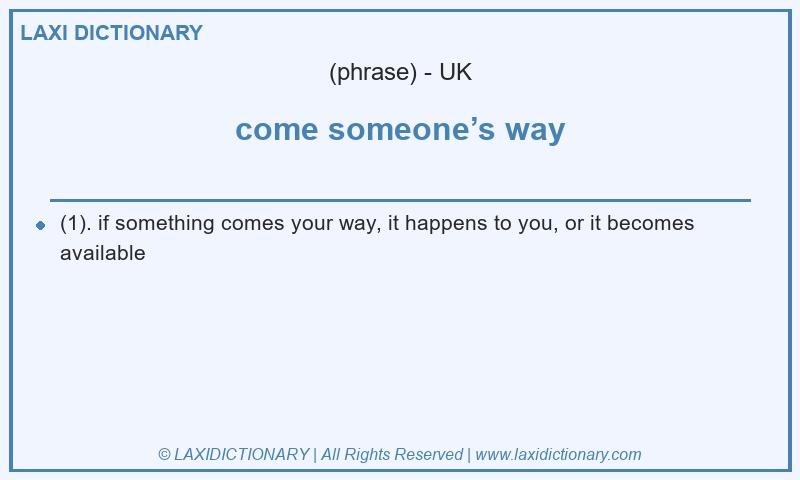 Definition come someone’s way in British English