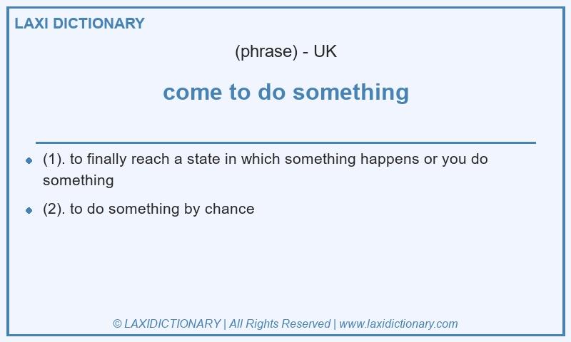 Definition come to do something in British English