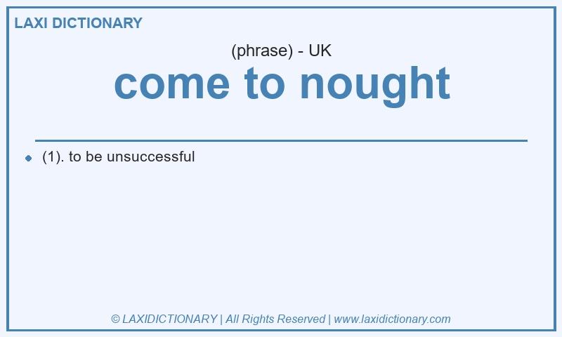 Definition come to nought in British English
