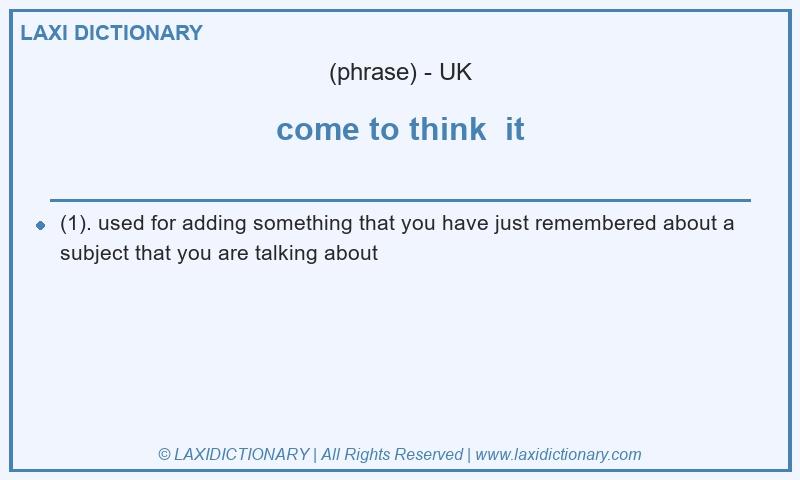 Definition come to think  it in British English