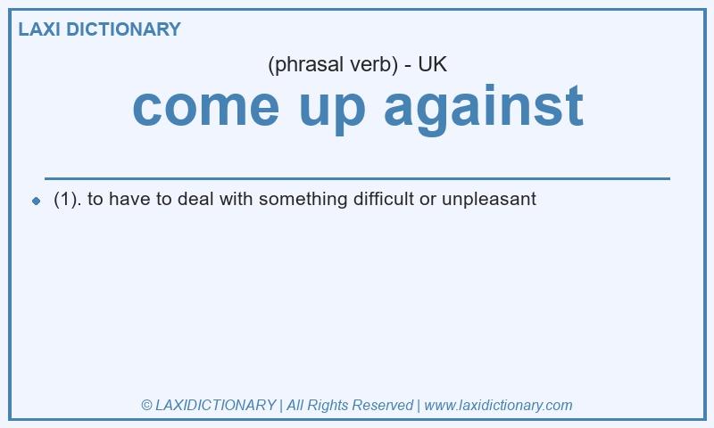 Definition come up against in British English