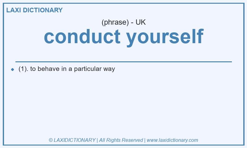 Definition conduct yourself in British English