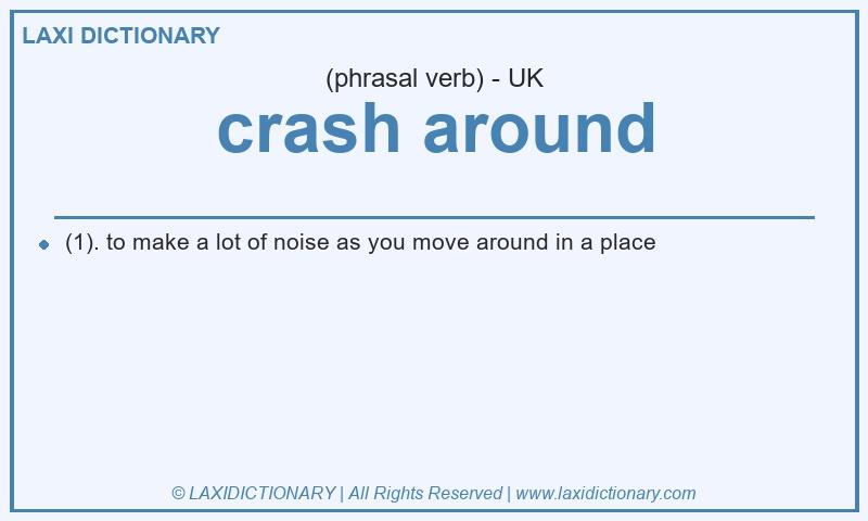 Definition crash around in British English
