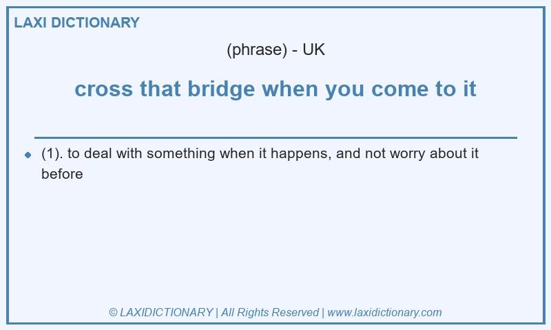 Definition cross that bridge when you come to it in British English