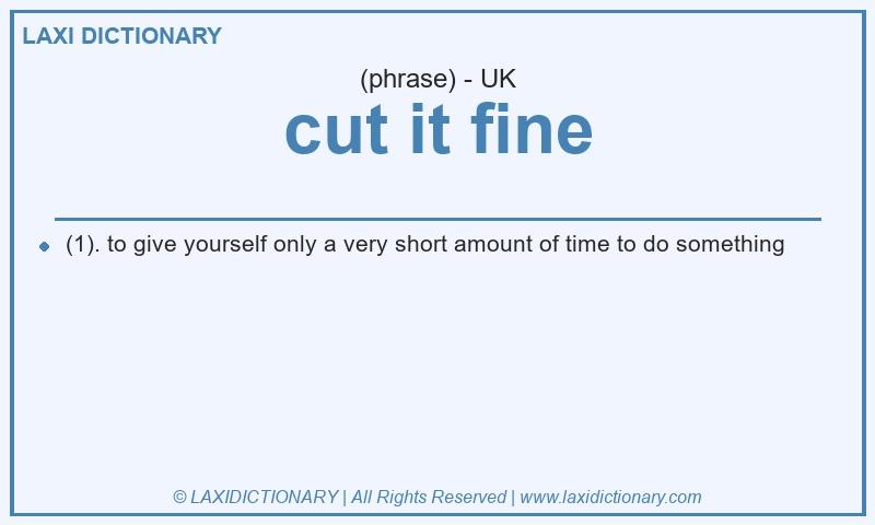 Definition cut it fine in British English