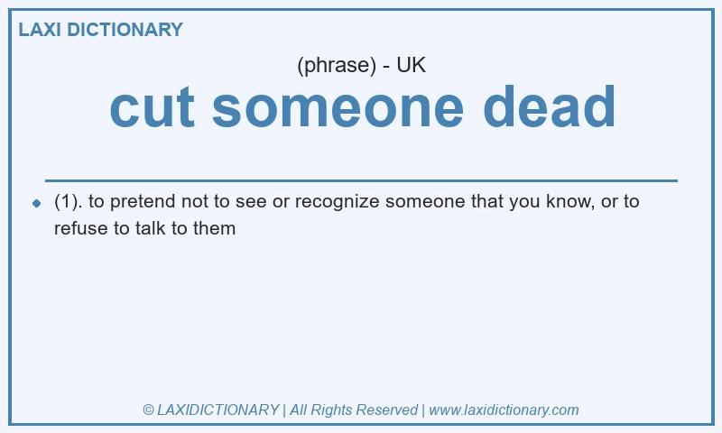 Definition cut someone dead in British English