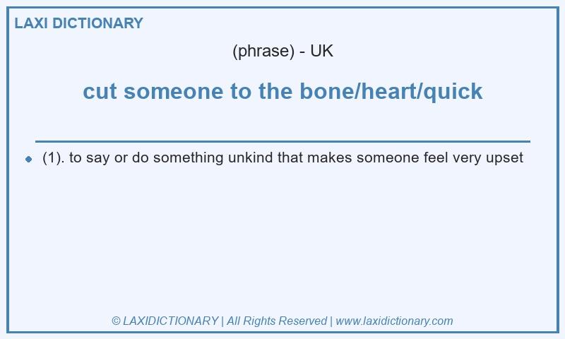 Definition cut someone to the bone/heart/quick in British English