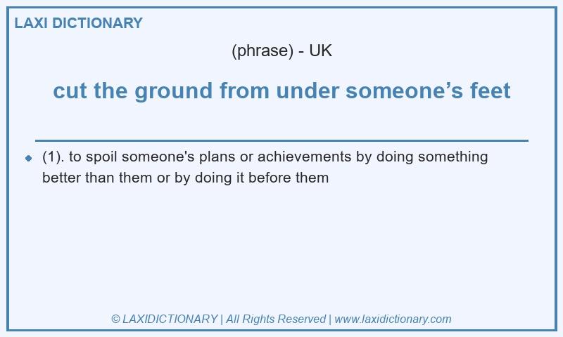 Definition cut the ground from under someone’s feet in British English