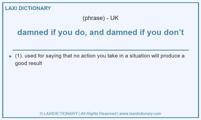 Definition damned if you do, and damned if you don’t in British English