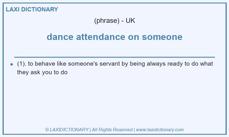 Definition dance attendance on someone in British English
