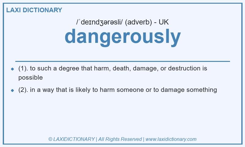 Definition dangerously in British English