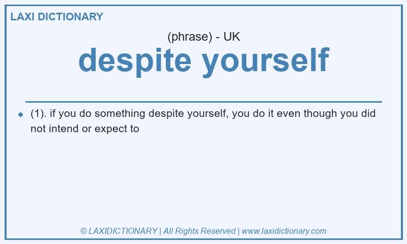 Definition despite yourself in British English