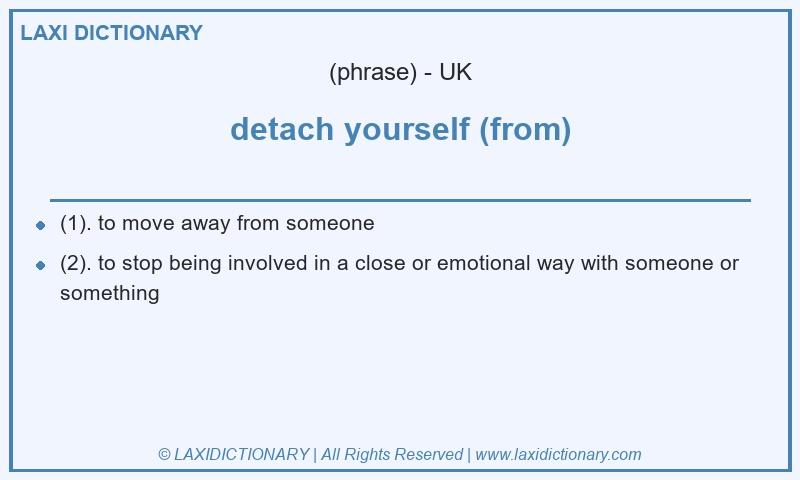 Definition detach yourself (from) in British English