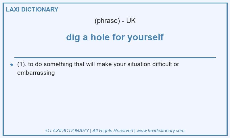 Definition dig a hole for yourself in British English