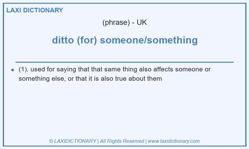 Definition ditto (for) someone/something in British English