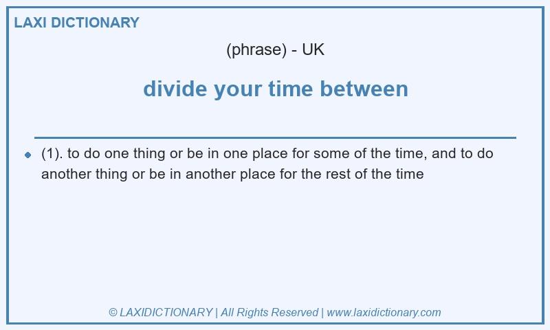Definition divide your time between in British English