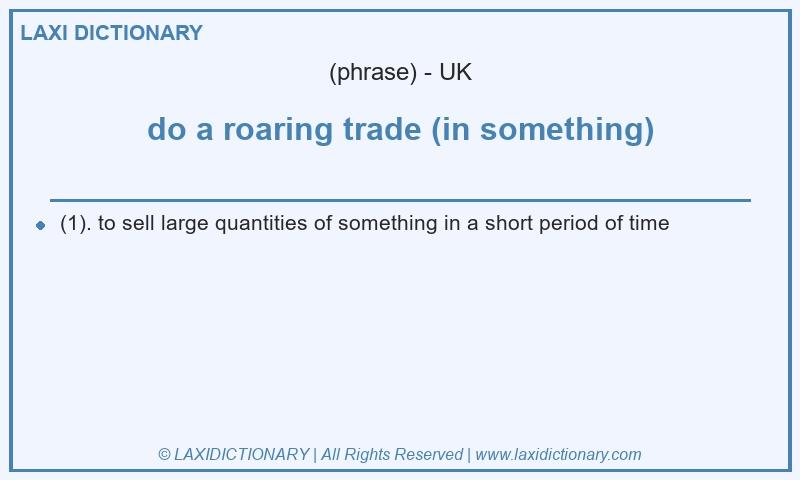 Definition do a roaring trade (in something) in British English