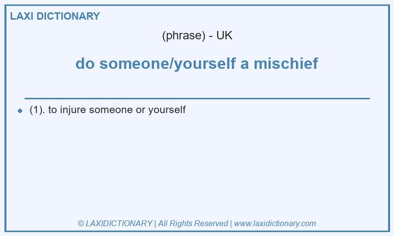 Definition do someone/yourself a mischief in British English