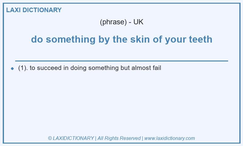 Definition do something by the skin of your teeth in British English