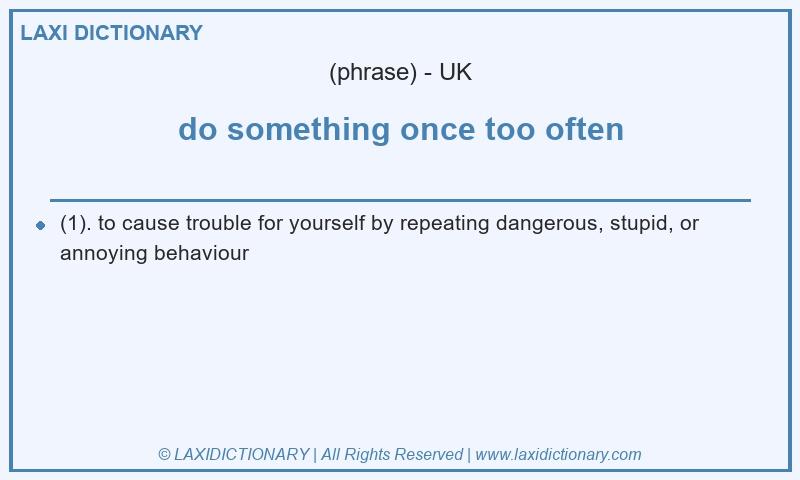 Definition do something once too often in British English