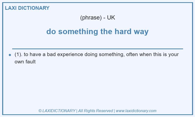 Definition do something the hard way in British English