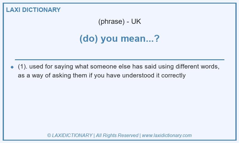Definition (do) you mean...? in British English