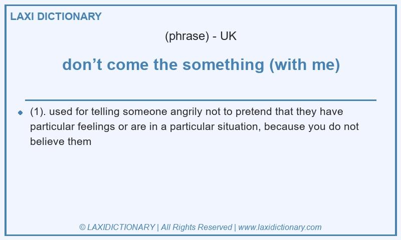 Definition don’t come the something (with me) in British English