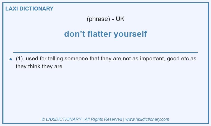 Definition don’t flatter yourself in British English