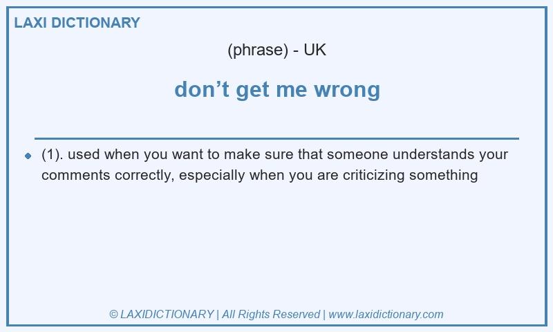 Definition don’t get me wrong in British English