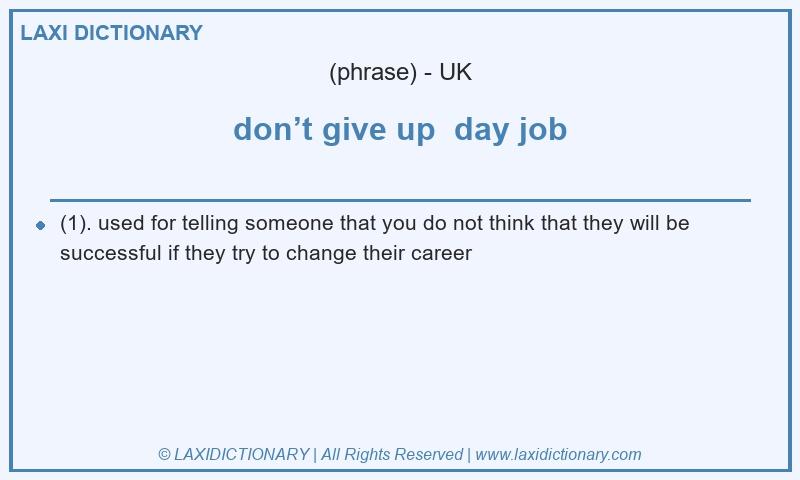 Definition don’t give up  day job in British English
