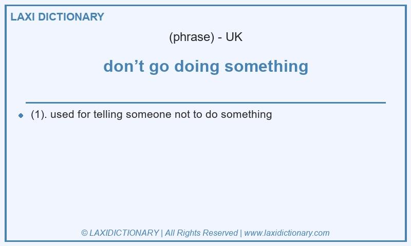 Definition don’t go doing something in British English