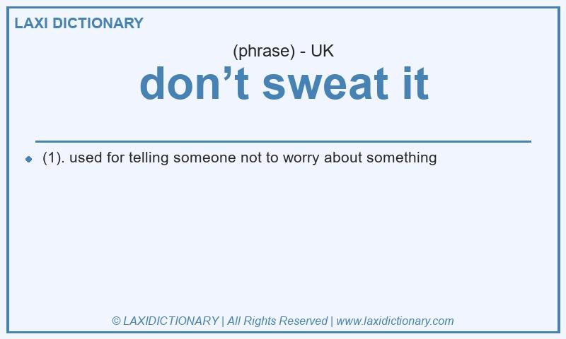 Definition don’t sweat it in British English