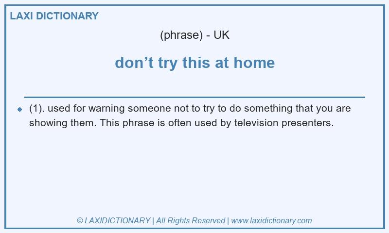 Definition don’t try this at home in British English