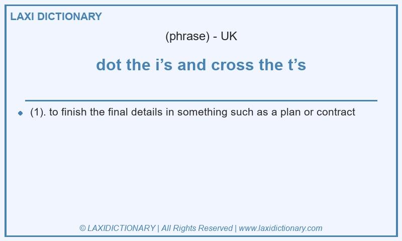 Definition dot the i’s and cross the t’s in British English