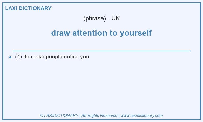 Definition draw attention to yourself in British English