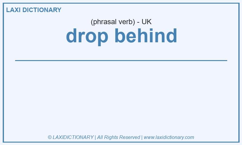 Definition drop behind in British English