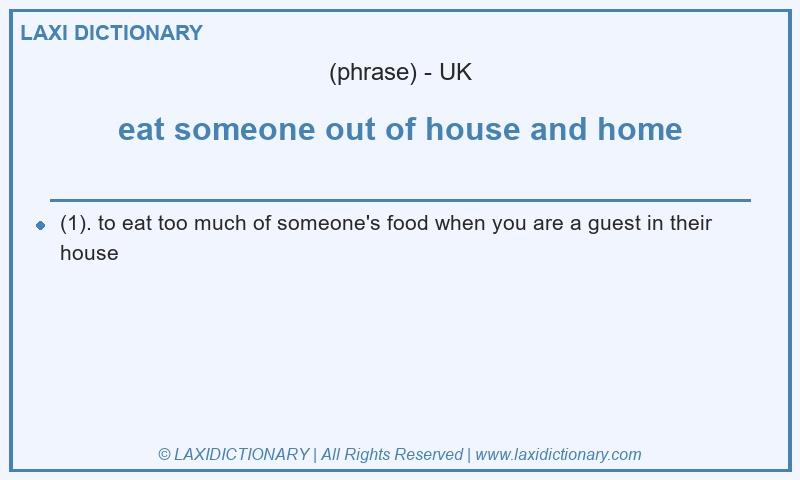 Definition eat someone out of house and home in British English