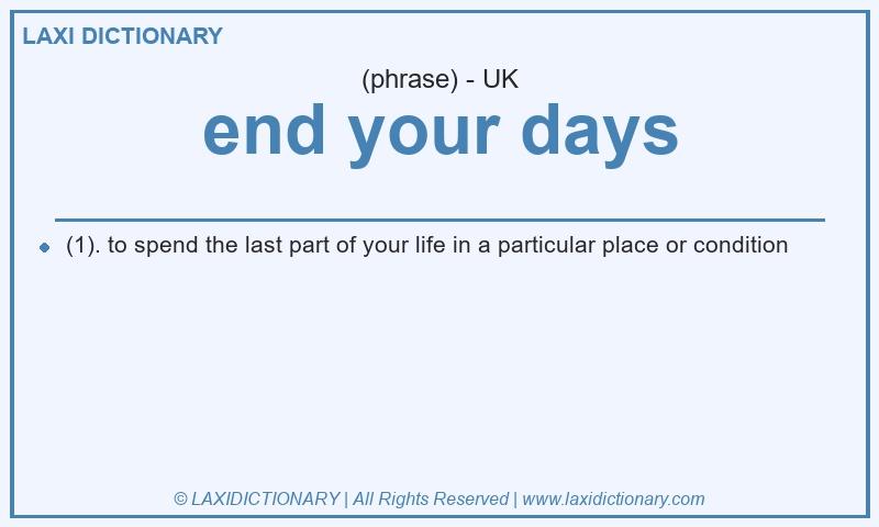 Definition end your days in British English