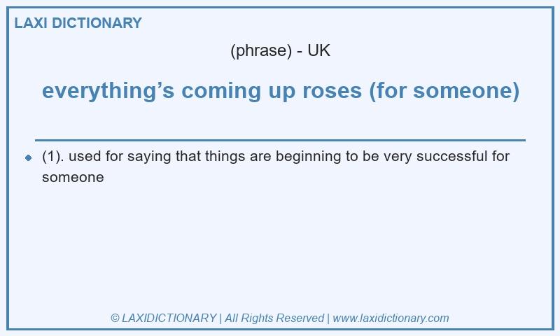 Definition everything’s coming up roses (for someone) in British English