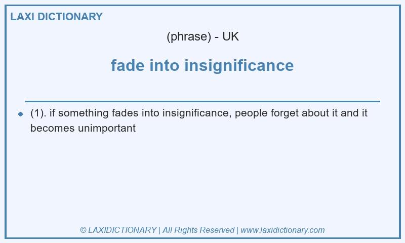 Definition fade into insignificance in British English