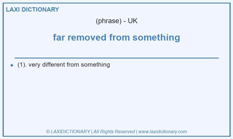 Definition far removed from something in British English