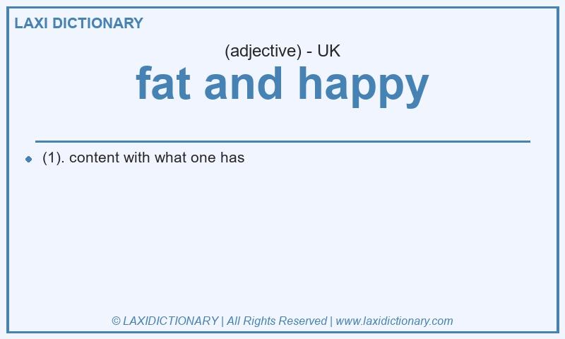 Definition fat and happy in British English