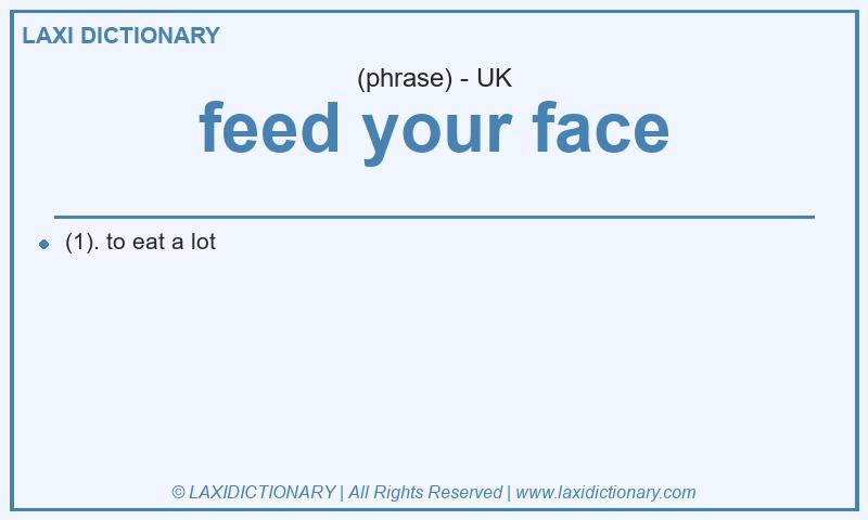Definition feed your face in British English