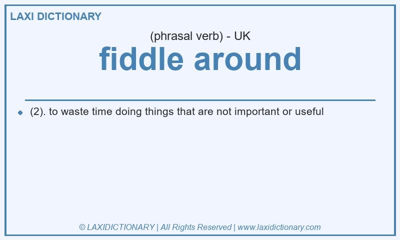 Definition fiddle around in British English