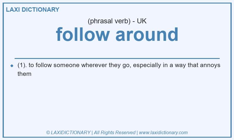 Definition follow around in British English