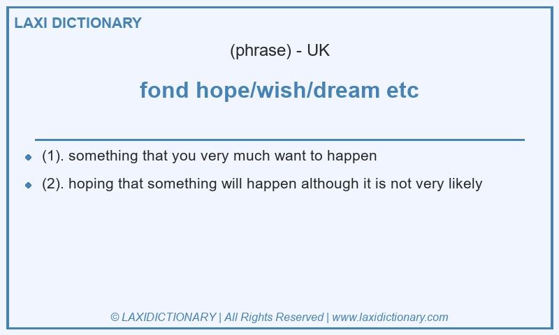 Definition fond hope/wish/dream etc in British English