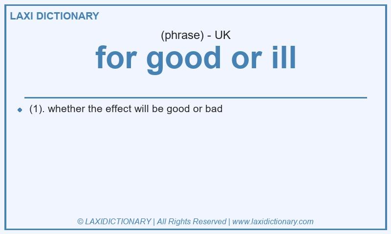 Definition for good or ill in British English